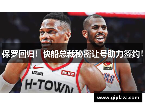 保罗回归！快船总裁秘密让号助力签约！