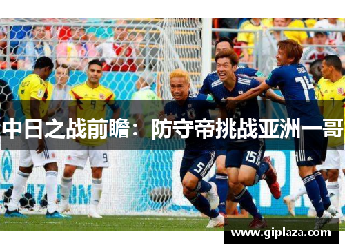 中日之战前瞻：防守帝挑战亚洲一哥