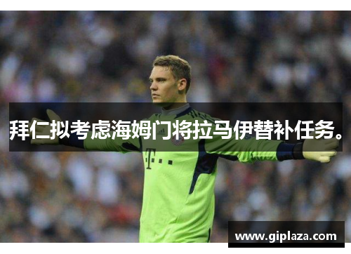 拜仁拟考虑海姆门将拉马伊替补任务。